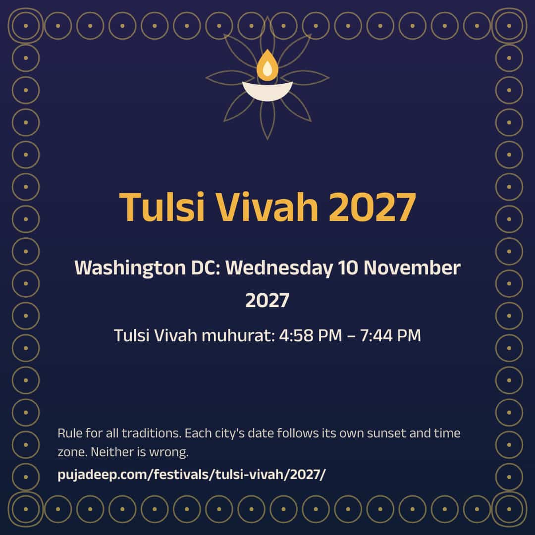 Tulsi Vivah 2027. Washington DC: Wednesday 10 November 2027. Tulsi Vivah muhurat: 4:58 PM – 7:44 PM. Rule for all traditions. Each city's date follows its own sunset and time zone. Neither is wrong. pujadeep.com/festivals/tulsi-vivah/2027/.