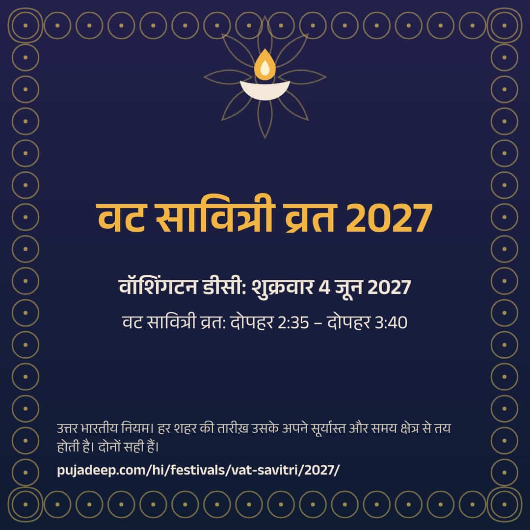 वट सावित्री व्रत 2027। वॉशिंगटन डीसी: शुक्रवार 4 जून 2027। वट सावित्री व्रत: दोपहर 2:35 – दोपहर 3:40। उत्तर भारतीय नियम। हर शहर की तारीख़ उसके अपने सूर्यास्त और समय क्षेत्र से तय होती है। दोनों सही हैं। pujadeep.com/hi/festivals/vat-savitri/2027/.